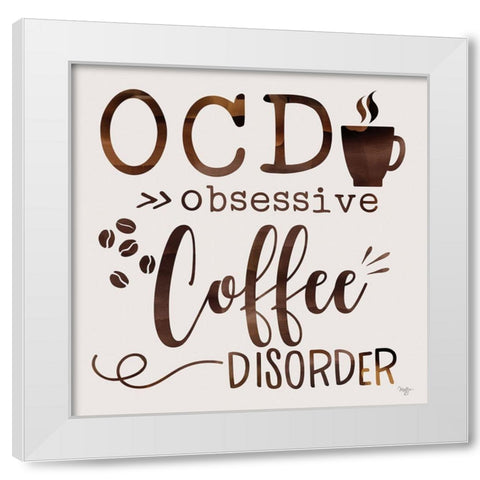 Obsessive Coffee Disorder White Modern Wood Framed Art Print by Mollie B.
