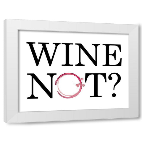 Wine Not? White Modern Wood Framed Art Print by Masey St. Studios