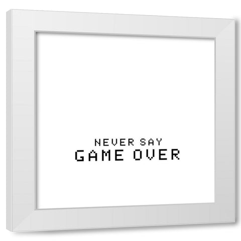 Never Say Game Over White Modern Wood Framed Art Print by Masey St. Studios