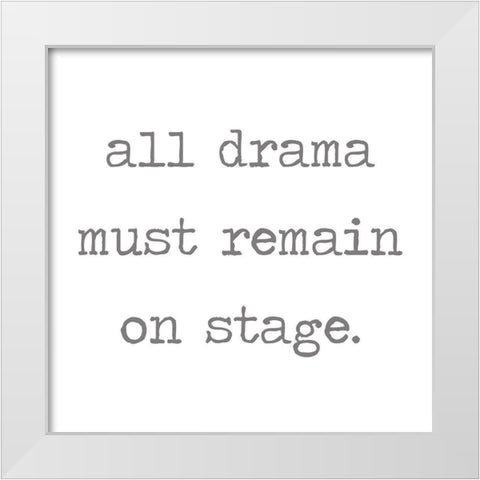 All Drama Must Remain on Stage White Modern Wood Framed Art Print by Rader, Lauren