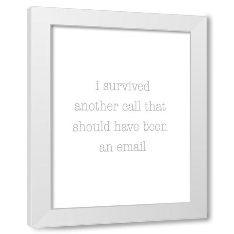 I Survived Another Call White Modern Wood Framed Art Print by Rader, Lauren