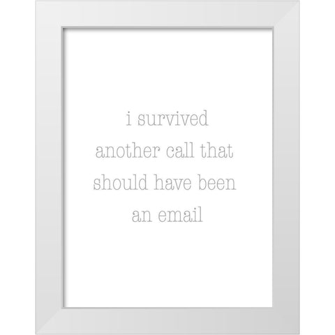 I Survived Another Call White Modern Wood Framed Art Print by Rader, Lauren