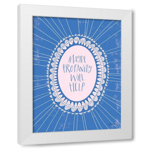 Maybe Profanity Will Help White Modern Wood Framed Art Print by Nieman, Rachel
