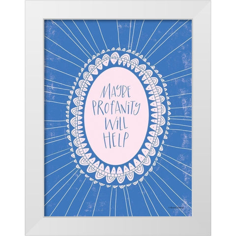 Maybe Profanity Will Help White Modern Wood Framed Art Print by Nieman, Rachel