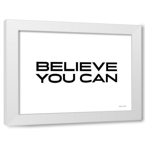 Believe You Can White Modern Wood Framed Art Print by Ball, Susan