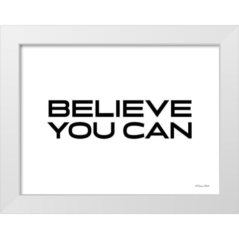 Believe You Can White Modern Wood Framed Art Print by Ball, Susan