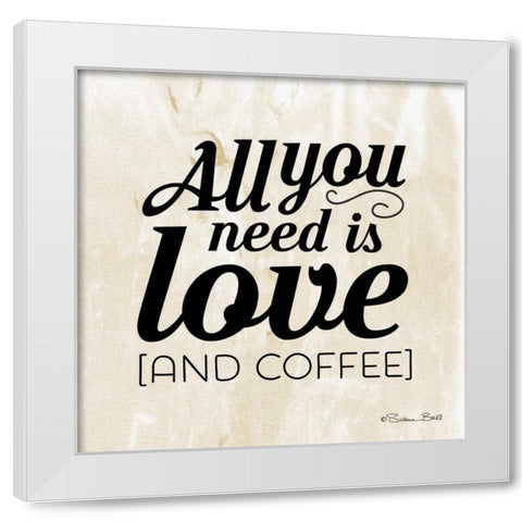 All You Need is Coffee White Modern Wood Framed Art Print by Ball, Susan