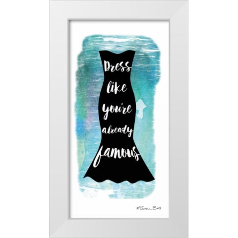 Dress Like Youre Already Famous White Modern Wood Framed Art Print by Ball, Susan