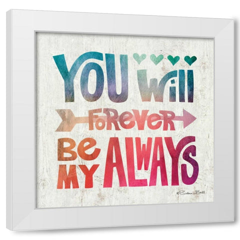 You Will Forever be My Always White Modern Wood Framed Art Print by Ball, Susan