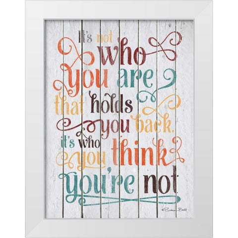 Who You Think You Are White Modern Wood Framed Art Print by Ball, Susan