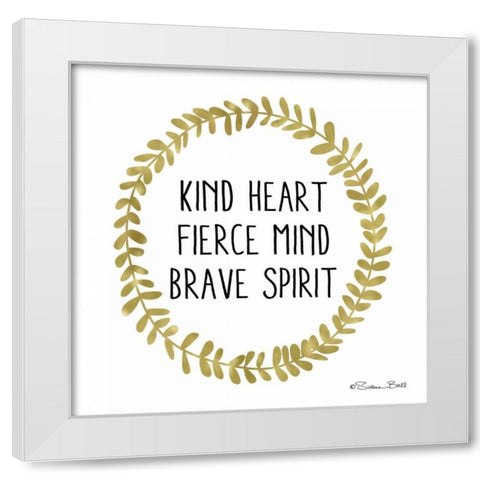 Kind Heart, Fierce Mind, Brave Spirit White Modern Wood Framed Art Print by Ball, Susan