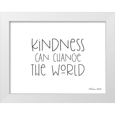 Kindness Can Change the World White Modern Wood Framed Art Print by Ball, Susan