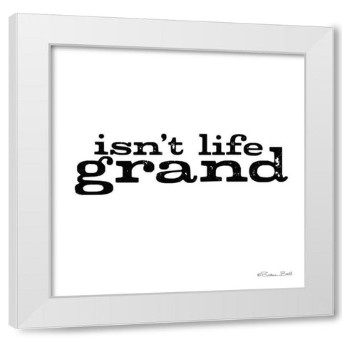 Isnt Life Grand White Modern Wood Framed Art Print by Ball, Susan