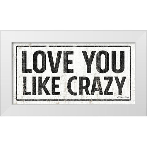 Love You Like Crazy White Modern Wood Framed Art Print by Ball, Susan