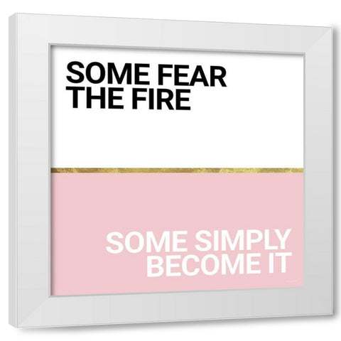 Become the Fire White Modern Wood Framed Art Print by Ball, Susan