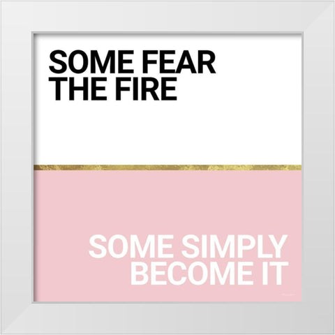 Become the Fire White Modern Wood Framed Art Print by Ball, Susan