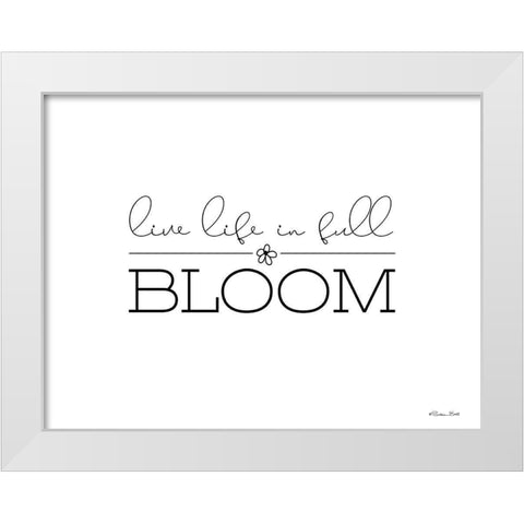 Live Life in Full Bloom White Modern Wood Framed Art Print by Ball, Susan