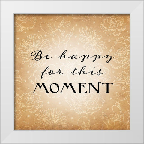 Be Happy for This Moment White Modern Wood Framed Art Print by Yass Naffas Designs