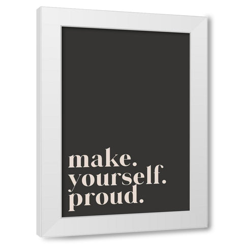 Make yourself proud White Modern Wood Framed Art Print by Sawall, Anastasia