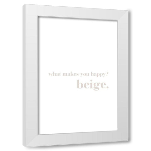 What makes you happy beige White Modern Wood Framed Art Print by Sawall, Anastasia