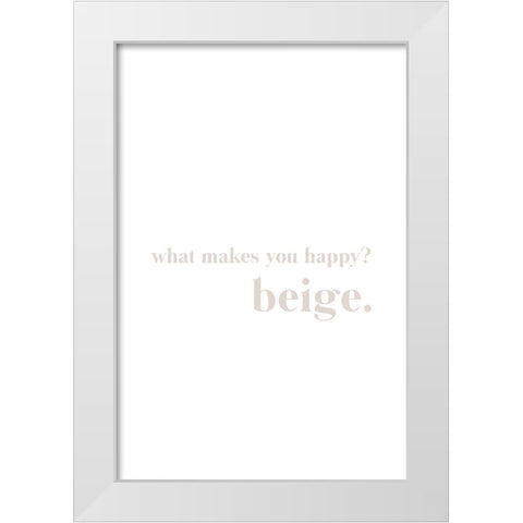 What makes you happy beige White Modern Wood Framed Art Print by Sawall, Anastasia