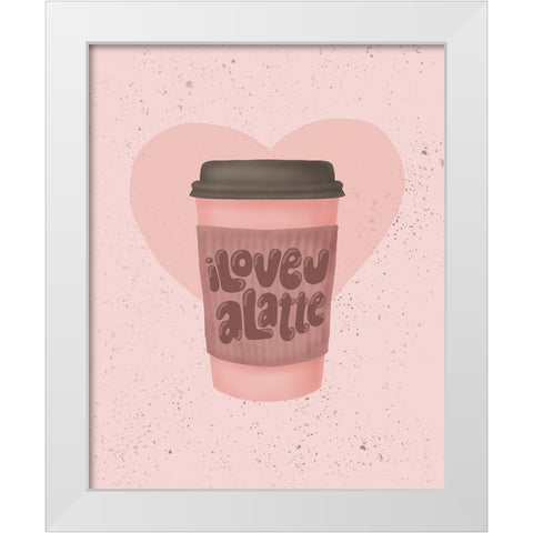 Love you a Latte White Modern Wood Framed Art Print by Eleonora, Aminah