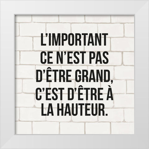 LIMPORTANT CE NEST PAS DÃªTRE GRAND... White Modern Wood Framed Art Print by Atelier B Art Studio