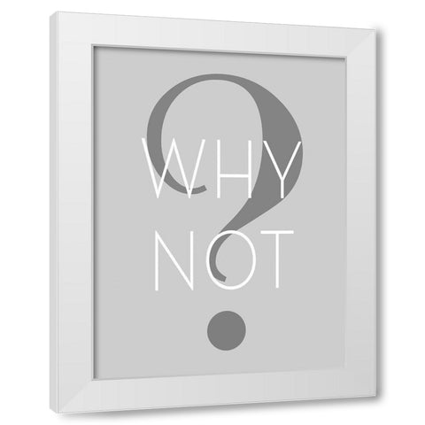 Why Not White Modern Wood Framed Art Print by Anonymous