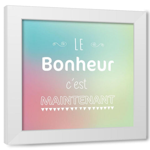 Le bonheur cest maintenant White Modern Wood Framed Art Print by Braun Studio