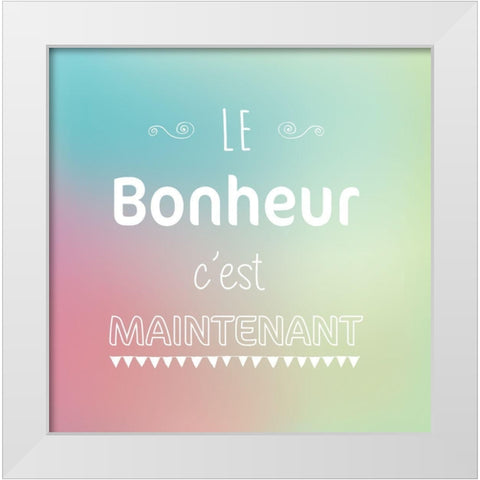 Le bonheur cest maintenant White Modern Wood Framed Art Print by Braun Studio