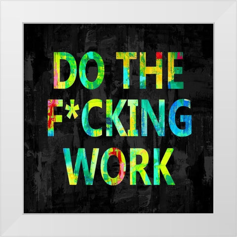 Do the Fcking Work in Color White Modern Wood Framed Art Print by MacDowell, Jamie