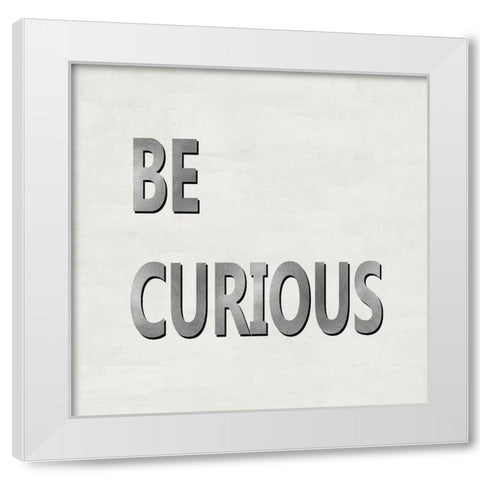 Be Curious White Modern Wood Framed Art Print by MacDowell, Jamie