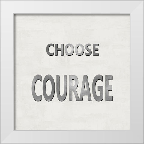 Choose Courage White Modern Wood Framed Art Print by MacDowell, Jamie