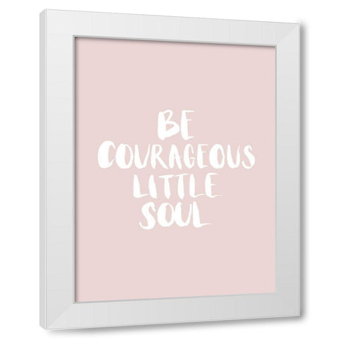 Be Courageous Blush Poster White Modern Wood Framed Art Print by Urban Road