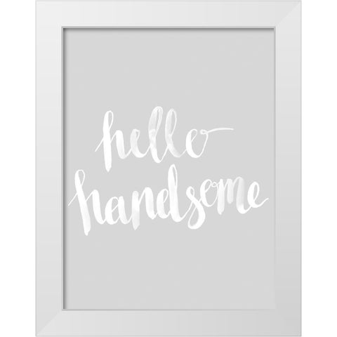 Hello Handsome Grey Poster White Modern Wood Framed Art Print by Urban Road