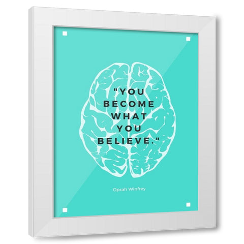 Oprah Winfrey Quote: What You Believe White Modern Wood Framed Art Print by ArtsyQuotes