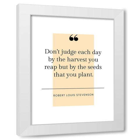 Robert Louis Stevenson Quote: Harvest You Reap White Modern Wood Framed Art Print by ArtsyQuotes