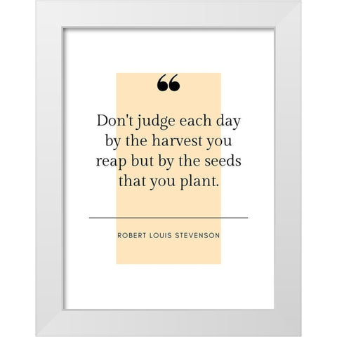 Robert Louis Stevenson Quote: Harvest You Reap White Modern Wood Framed Art Print by ArtsyQuotes