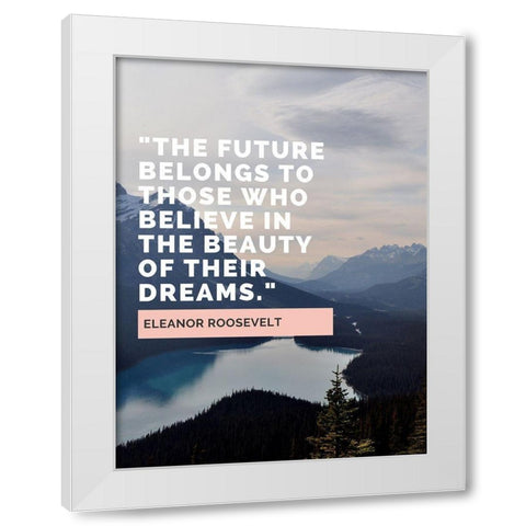 Eleanor Roosevelt Quote: The Future Belongs White Modern Wood Framed Art Print by ArtsyQuotes