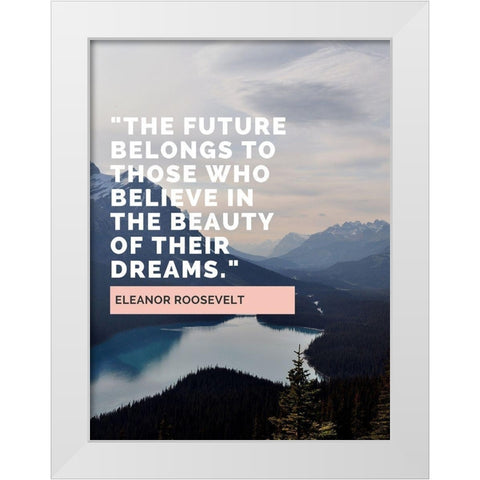 Eleanor Roosevelt Quote: The Future Belongs White Modern Wood Framed Art Print by ArtsyQuotes