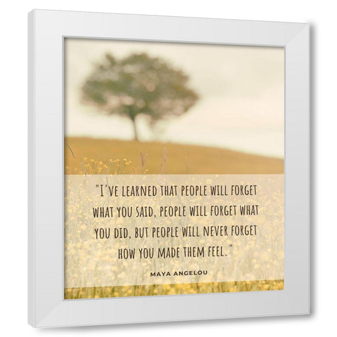 Maya Angelou Quote: People Will Forget White Modern Wood Framed Art Print by ArtsyQuotes