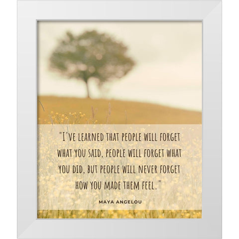 Maya Angelou Quote: People Will Forget White Modern Wood Framed Art Print by ArtsyQuotes