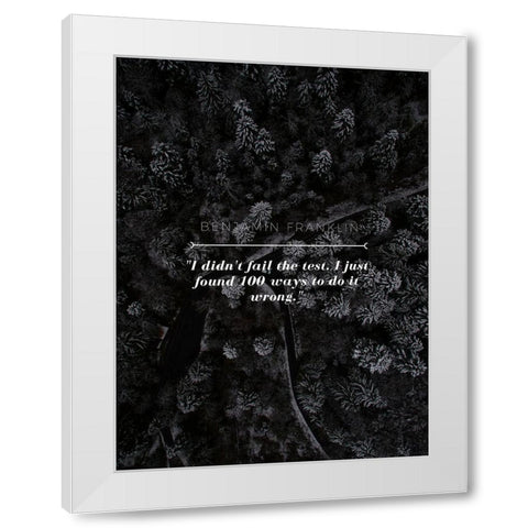 Benjamin Franklin Quote: I didnt Fail White Modern Wood Framed Art Print by ArtsyQuotes