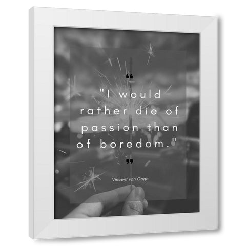 Vincent Van Gogh Quote: Die of Passion White Modern Wood Framed Art Print by ArtsyQuotes