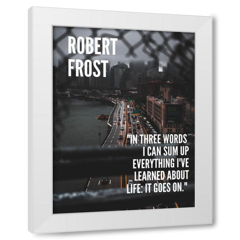 Robert Frost Quote: Life White Modern Wood Framed Art Print by ArtsyQuotes