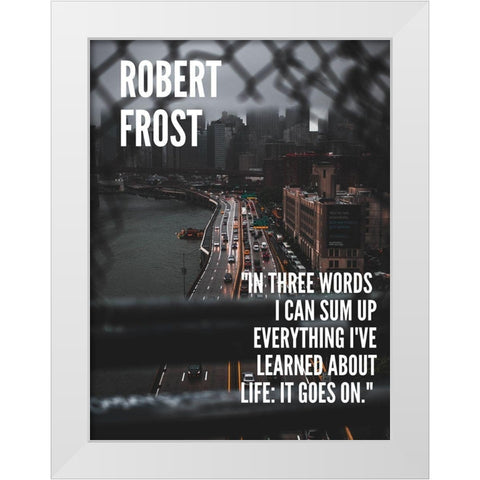 Robert Frost Quote: Life White Modern Wood Framed Art Print by ArtsyQuotes