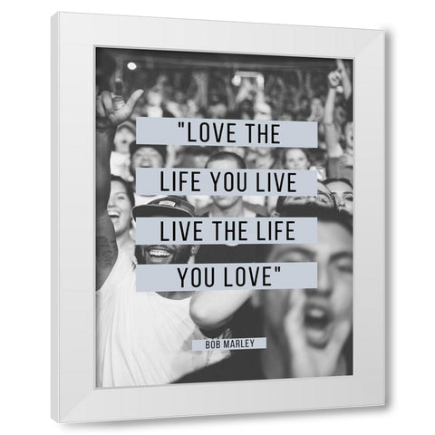 Bob Marley Quote: Love the Life You Live White Modern Wood Framed Art Print by ArtsyQuotes
