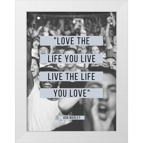 Bob Marley Quote: Love the Life You Live White Modern Wood Framed Art Print by ArtsyQuotes