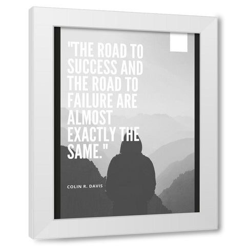 Colin R. Davis Quote: The Road to Success White Modern Wood Framed Art Print by ArtsyQuotes