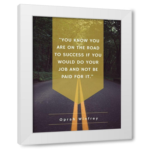 Oprah Winfrey Quote: Road to Success White Modern Wood Framed Art Print by ArtsyQuotes